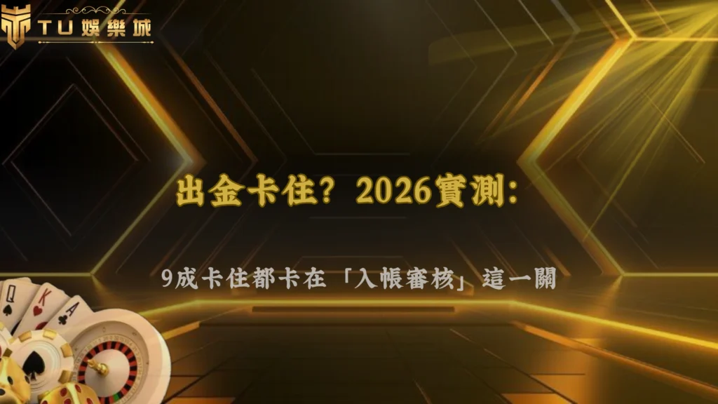 富遊娛樂 2026出金卡住通常是卡在哪一步?很多人其實搞錯