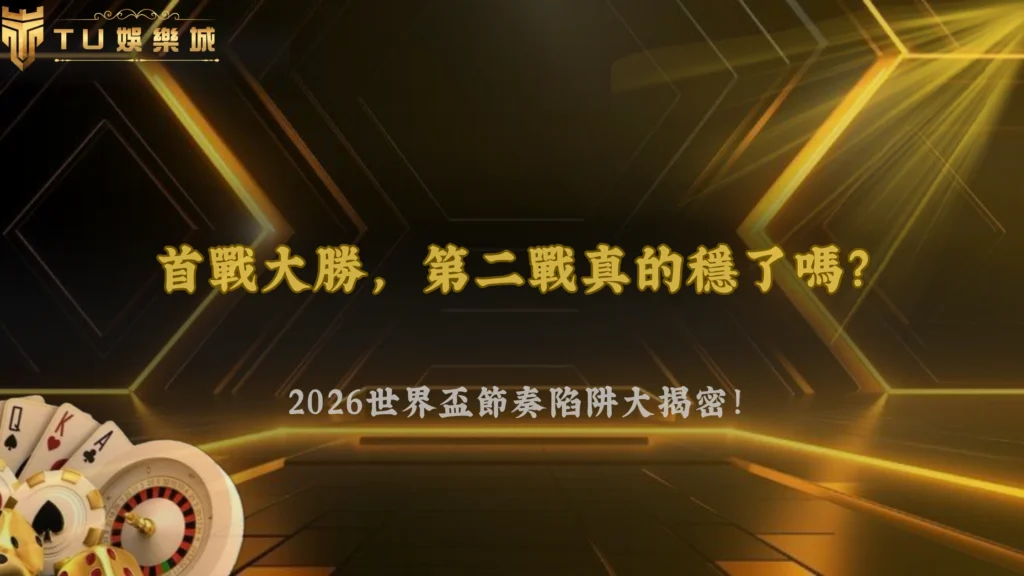 世界盃首戰大勝後下一場為什麼容易低於預期?2026 富遊娛樂節奏轉換分析